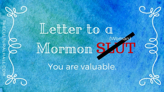 Letter to a Mormon SLUT.  You are valuable.