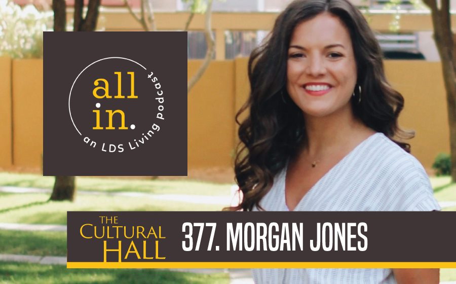 Morgan Jones from LDSLiving “All In” Ep. 377 The Cultural Hall