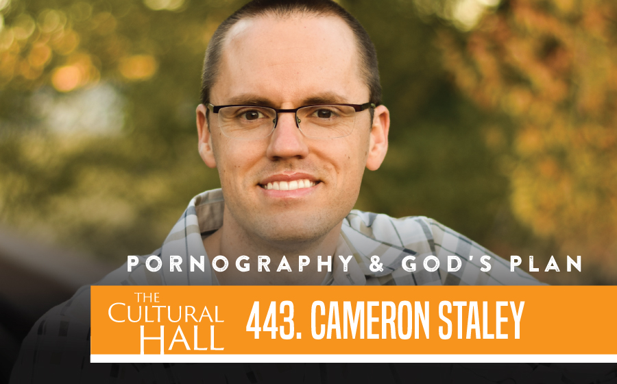 Pornography and God’s Plan Ep. 443 The Cultural Hall