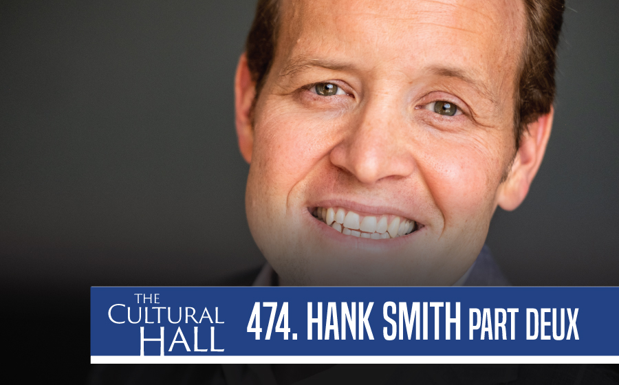 Hank Smith Part Deux Ep. 474 The Cultural Hall