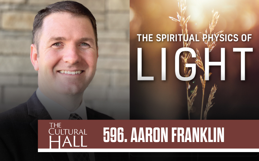 The Spiritual Physics of Light/Aaron Franklin Ep. 596 The Cultural Hall