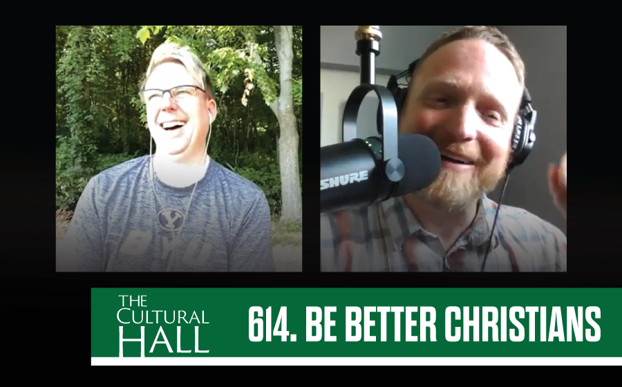 Be Better Christians Ep. 614 The Cultural Hall