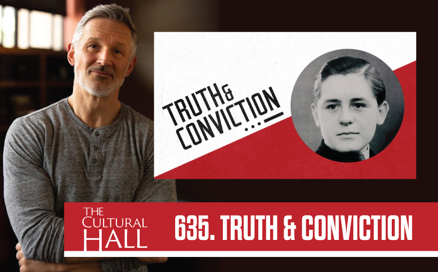 Truth and Conviction Ep. 635 The Cultural Hall