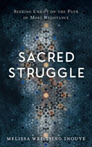 Cover of the book Sacred Struggle: Seeking Christ on the Path of Most Resistance by Melissa Wei-Tsing Inouye, with a background pattern that could be the universe and stars, or on closer inspection, flowers.