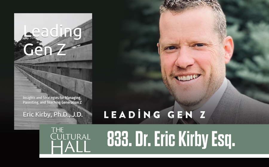 833 Leading Gen Z w/ Dr. Eric Kirby Esq.